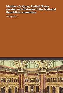 Matthew S. Quay, United States senator and chairman of the National Republican committee