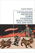 The Bolsheviks and Britain during the Russian Revolution and Civil War, 1917-24