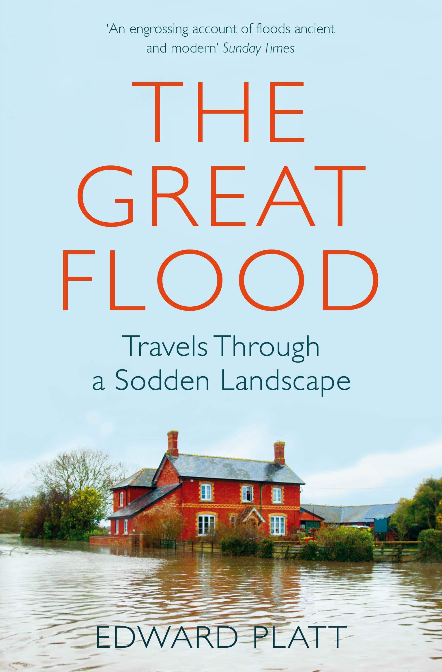 The Great Flood: Travels Through a Sodden Landscape - Platt, Edward