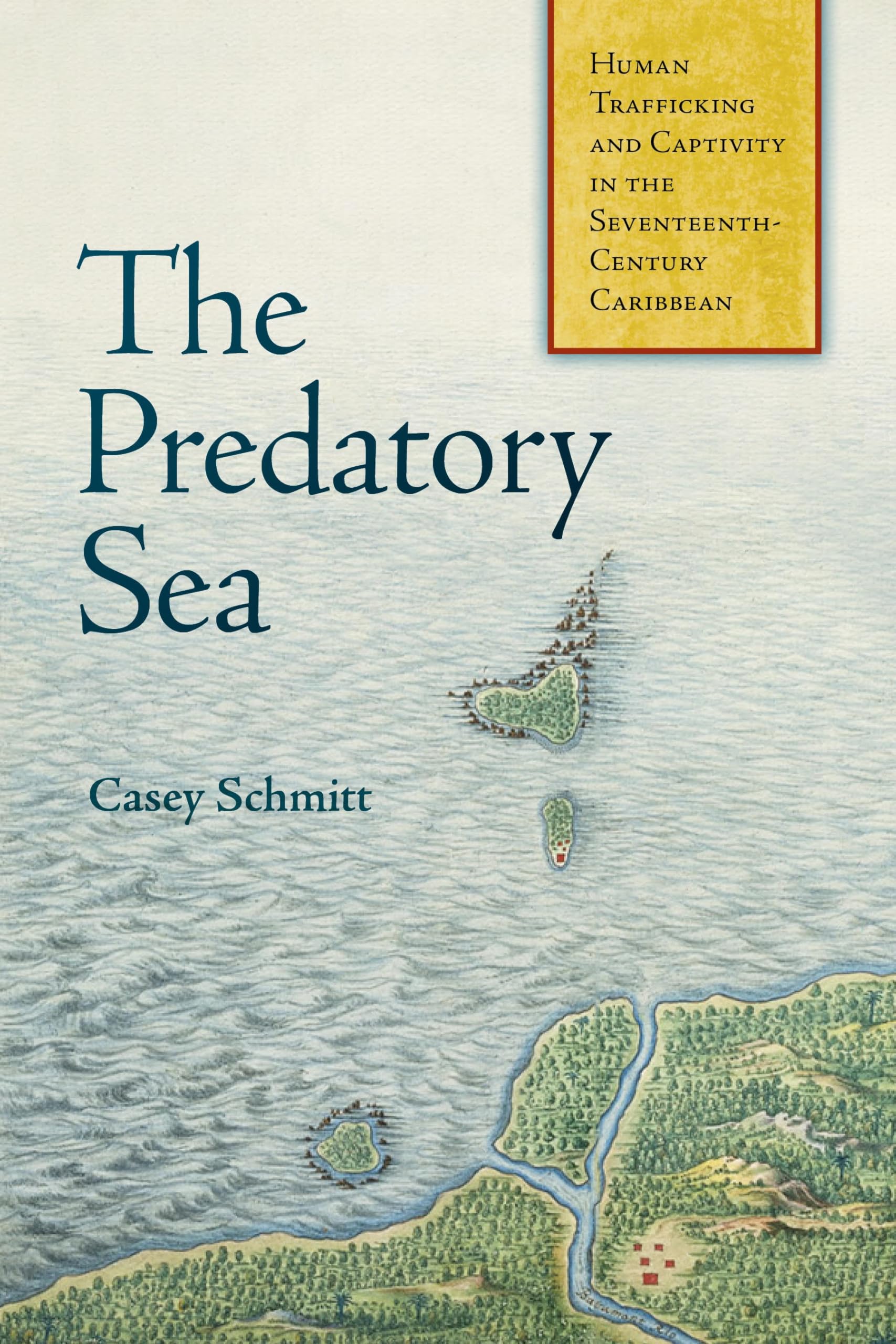 The Predatory Sea : Human Trafficking and Captivity in the Seventeenth-Century Caribbean