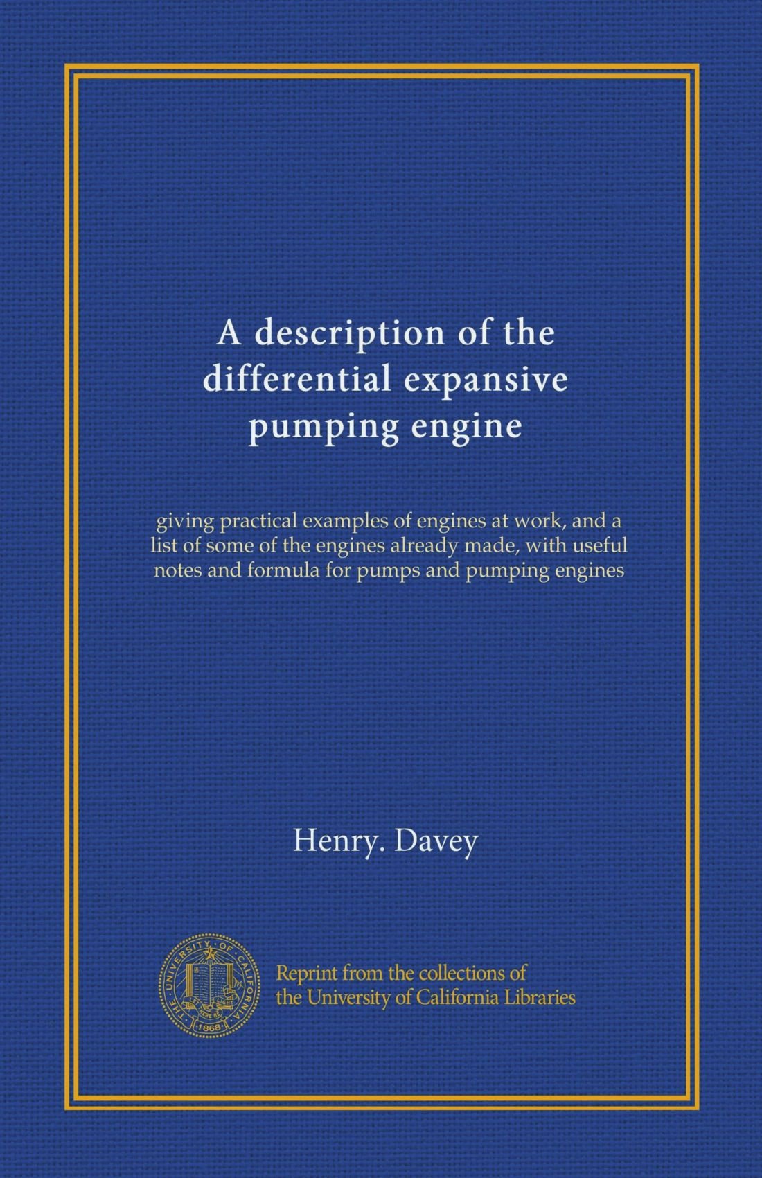 A description of the differential expansive pumping engine (Vol-1): giving practical examples of engines at work, and a list of some of the engines ... and formula for pumps and pumping engines