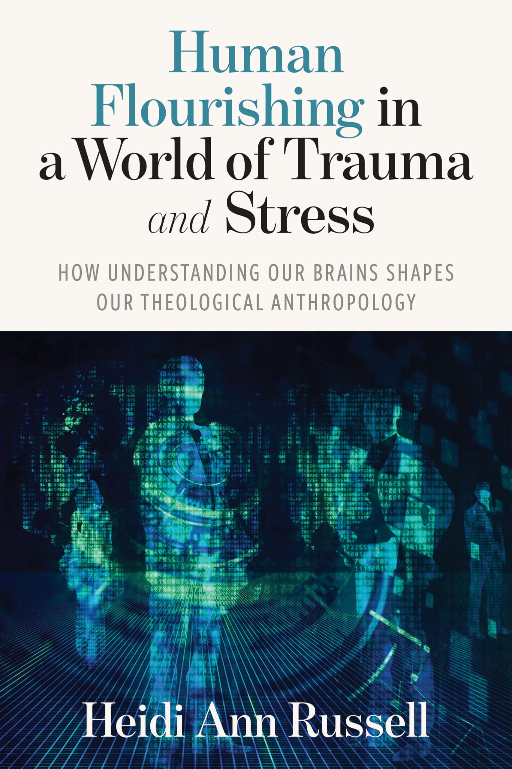 Human Flourishing in a World of Trauma and Stress : How Understanding Our Brains Shapes Our Theological Anthropology