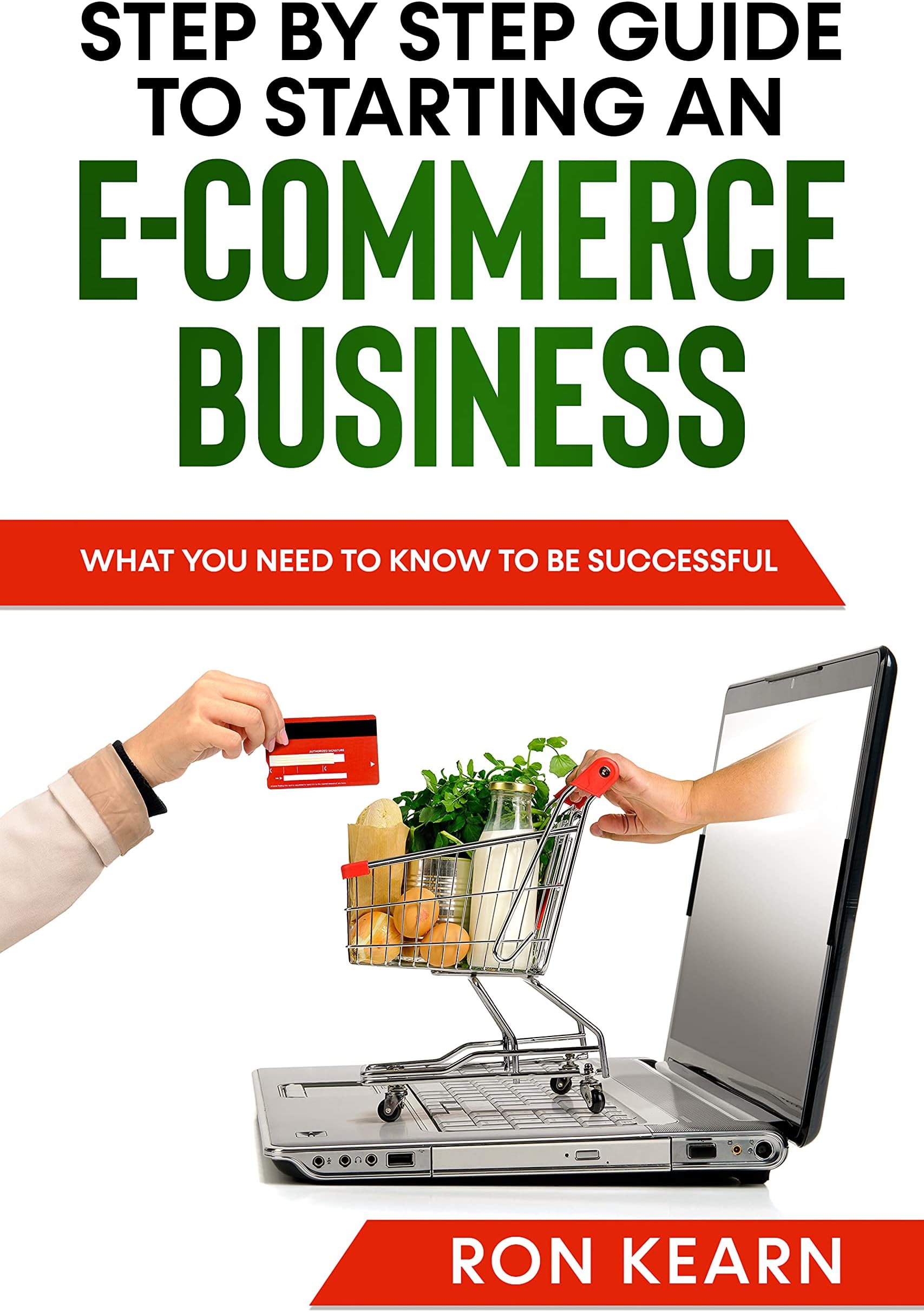 STEP BY STEP GUIDE TO STARTING AN E-COMMERCE BUSINESS: WHAT YOU NEED TO KNOW TO BE SUCCESSFUL