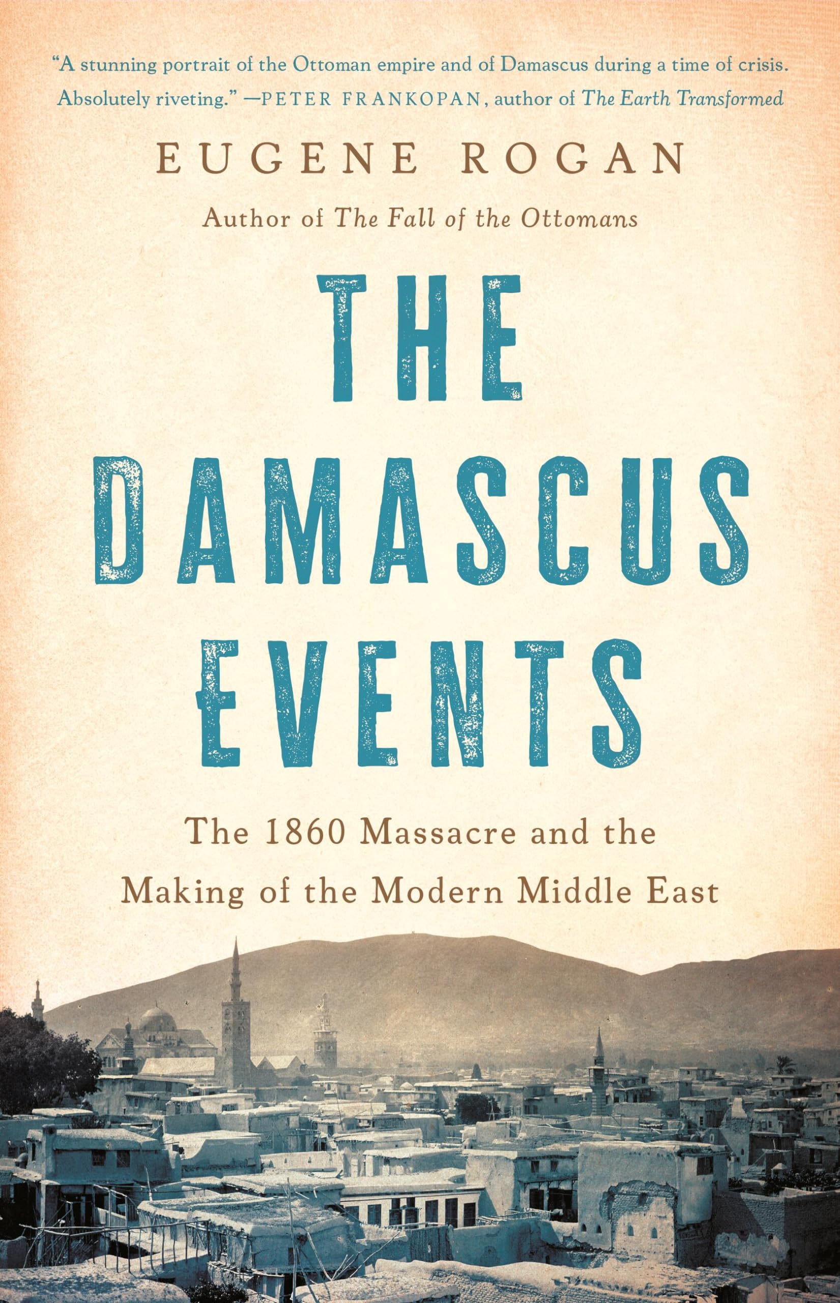 The Damascus Events: The 1860 Massacre and the Making of the Modern Middle East Hardcover – May 7, 2024