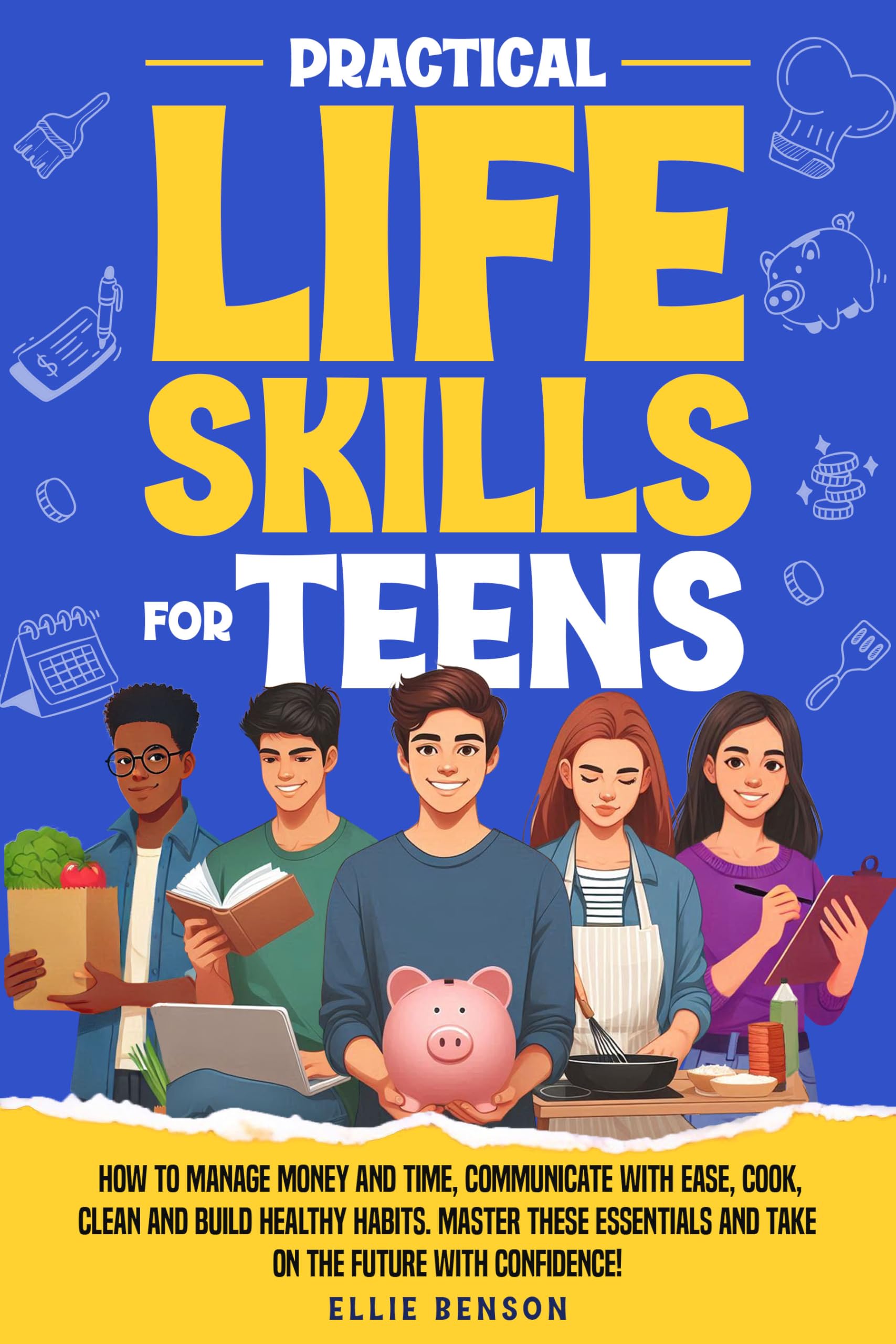 Practical Life Skills for Teens: How to Manage Money and Time, Communicate with Ease, Cook, Clean, and Build Healthy Habits. Master These Essentials and ... Confidence! (Essential Life Skills Book 2)
