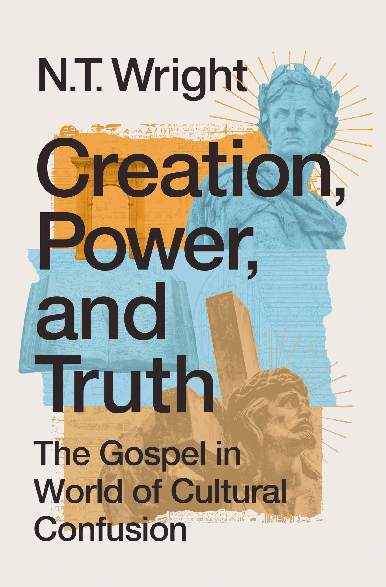 Creation, Power, and Truth: The Gospel in a World of Cultural Confusion