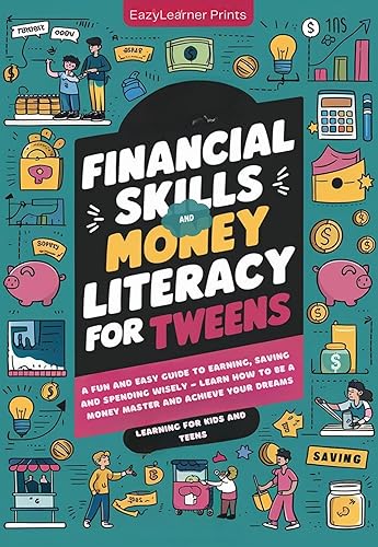 Financial Skills and Money Literacy for Tweens: A fun and easy guide to earning, saving and spending wisely - learn how to be a money master and achieve your dreams