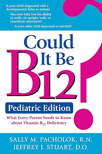 Could It Be B12? Pediatric Edition: What Every Parent Needs to Know about Vitamin B12 Deficiency