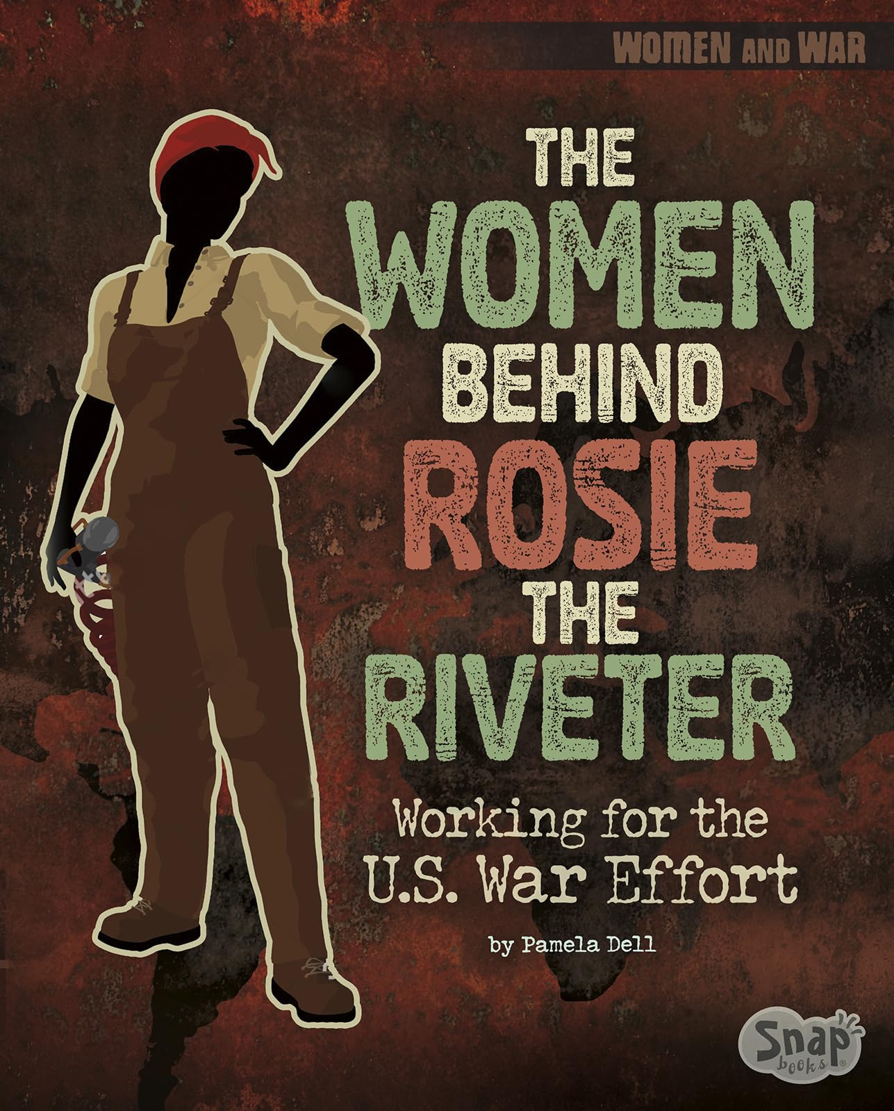 The Women Behind Rosie the Riveter: Working for the U.S. War Effort (Women and War)
