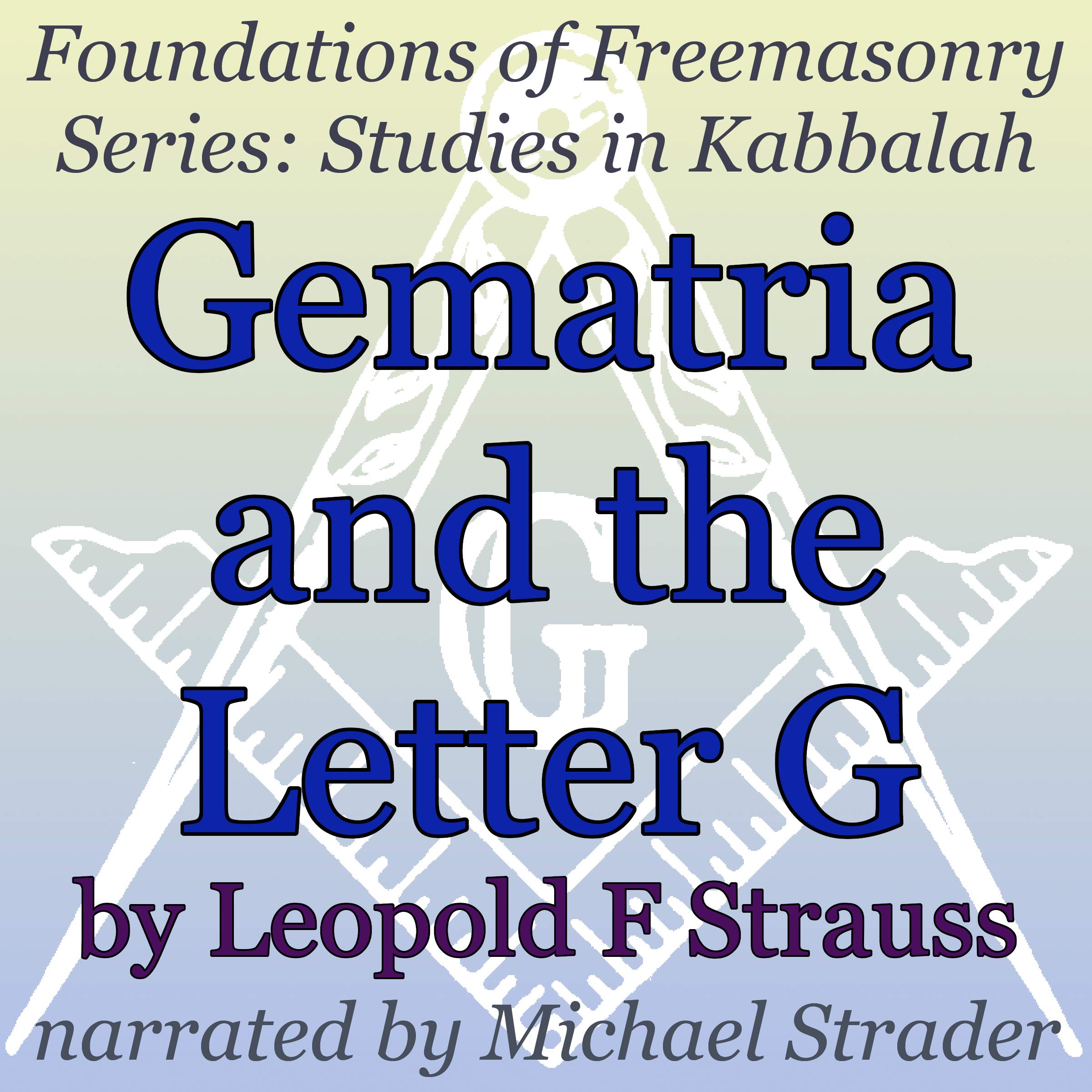 Gematria and the Letter G: Foundations in Freemasonry Series: Studies in Kabbalah
