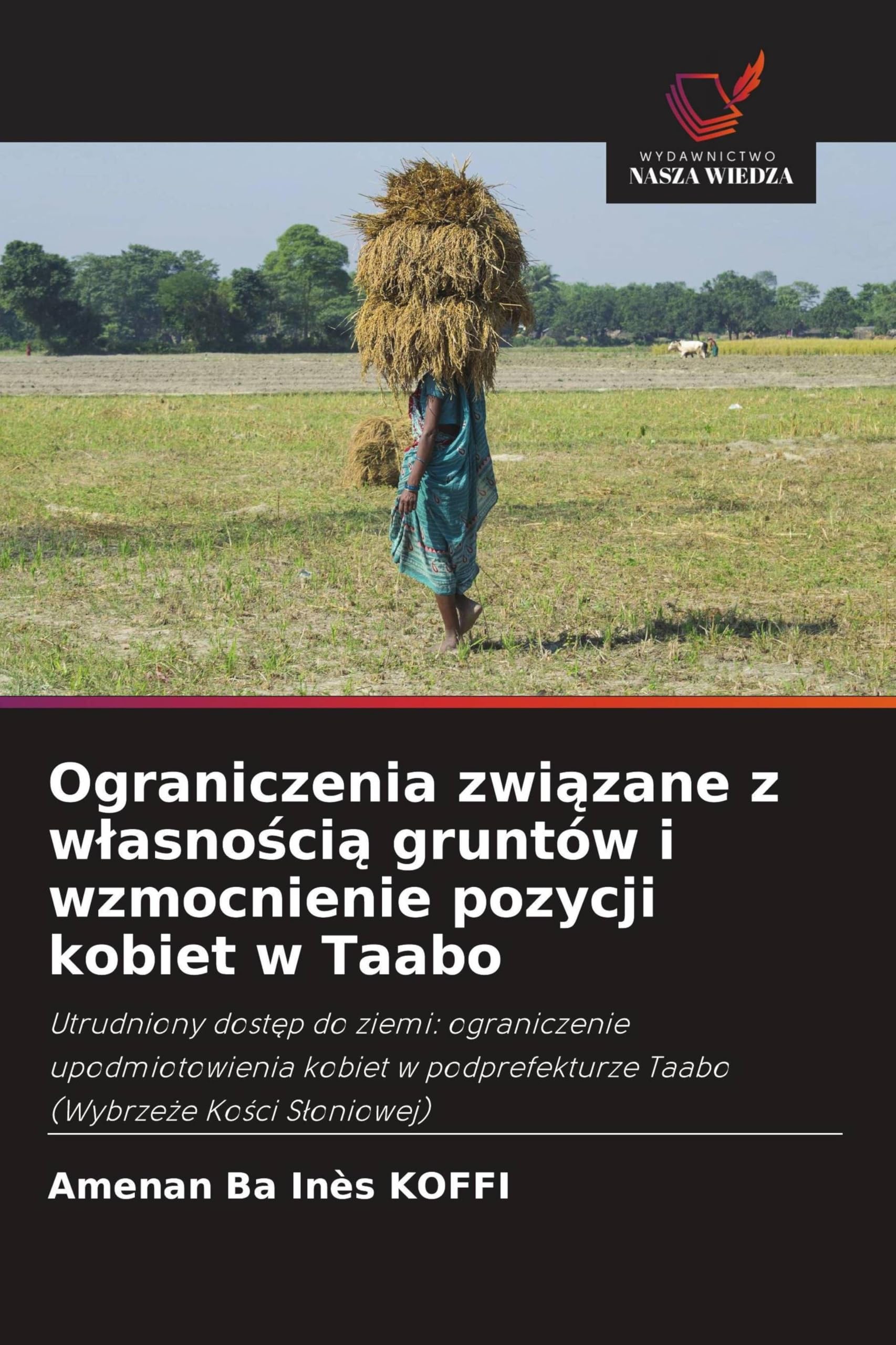 Ograniczenia związane z wlasnością gruntów i wzmocnienie pozycji kobiet w Taabo: Utrudniony dost¿p do ziemi: ograniczenie upodmiotowienia kobiet w podprefekturze Taabo (Wybrze¿e Ko¿ci S¿oniowej)
