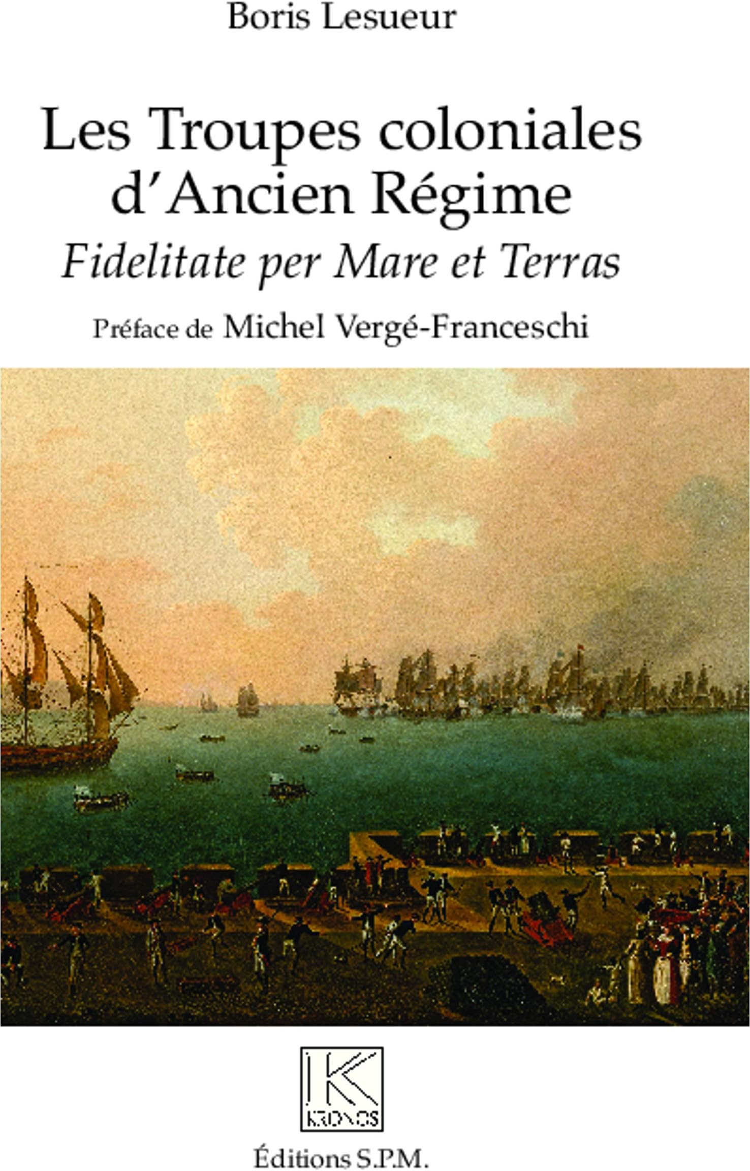 Les troupes coloniales d'ancien regime - fidelitate per mare et terras - kronos n 82
