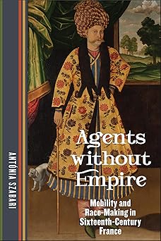 Agents without Empire: Mobility and Race-Making in Sixteenth-Century France-Wow! eBook