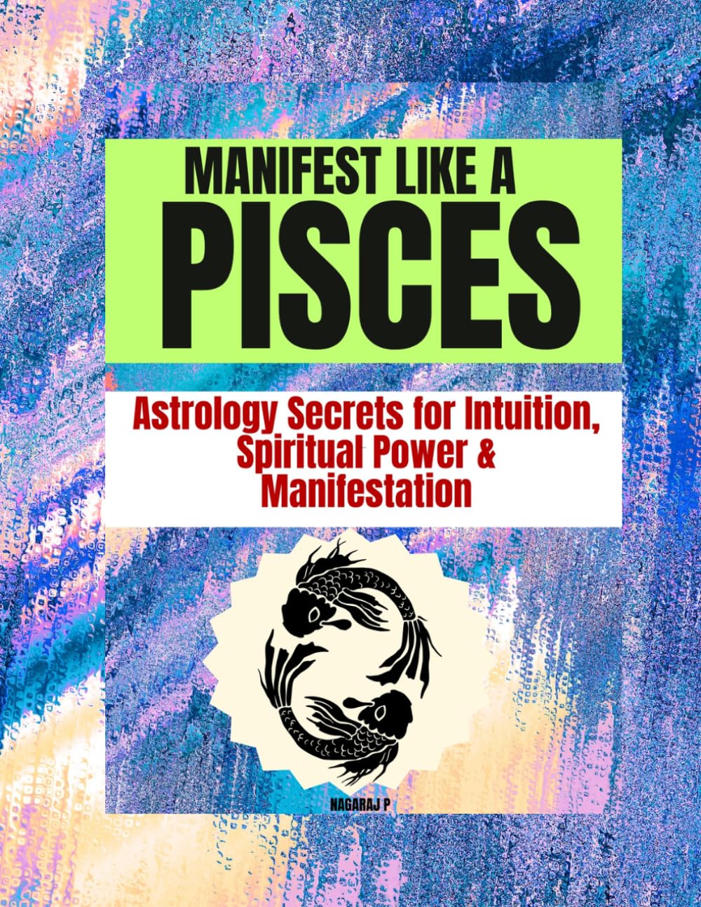 MANIFEST LIKE A PISCES: Astrology Secrets for Intuition, Spiritual Power & Manifestation