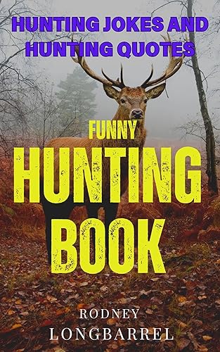 Funny Hunting Book, Joke Books And Other Tall Tales From The Woods: For Deer Hunters and Duck Hunters And Others Who Think And Drink In The Woods