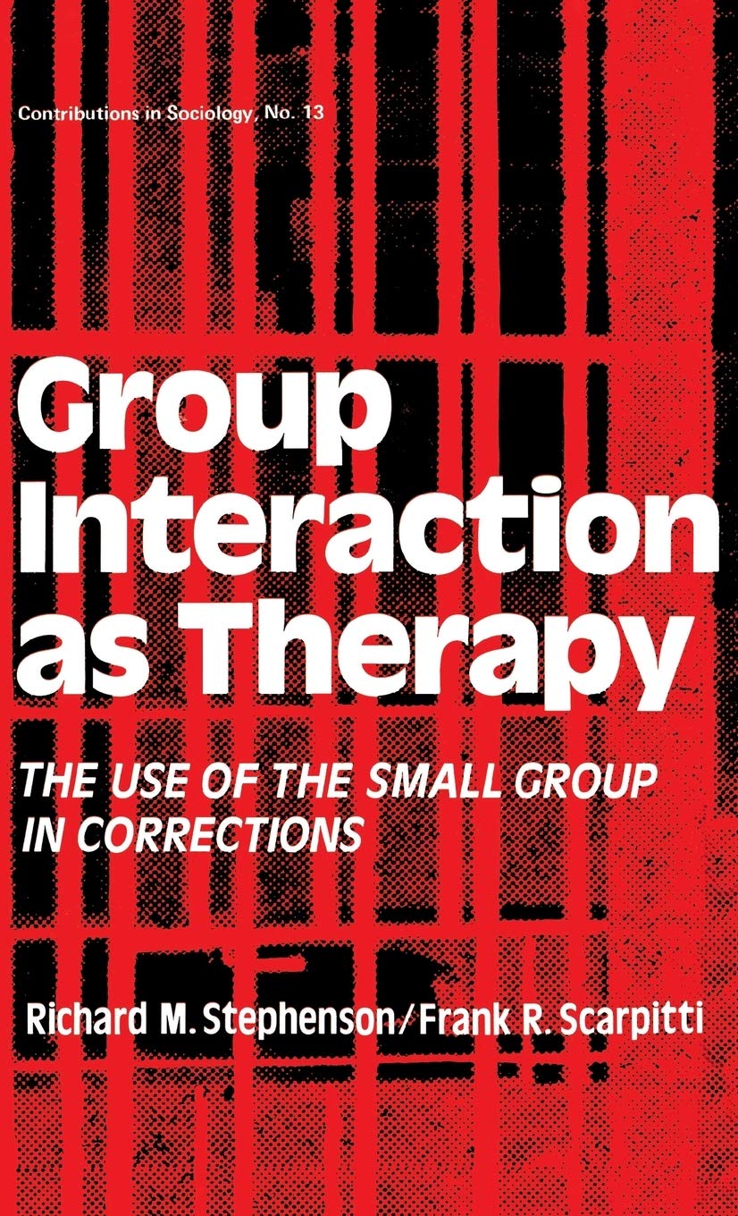 Group Interaction as Therapy: The Use of the Small Group in Corrections: 13 (Controversies in Science)