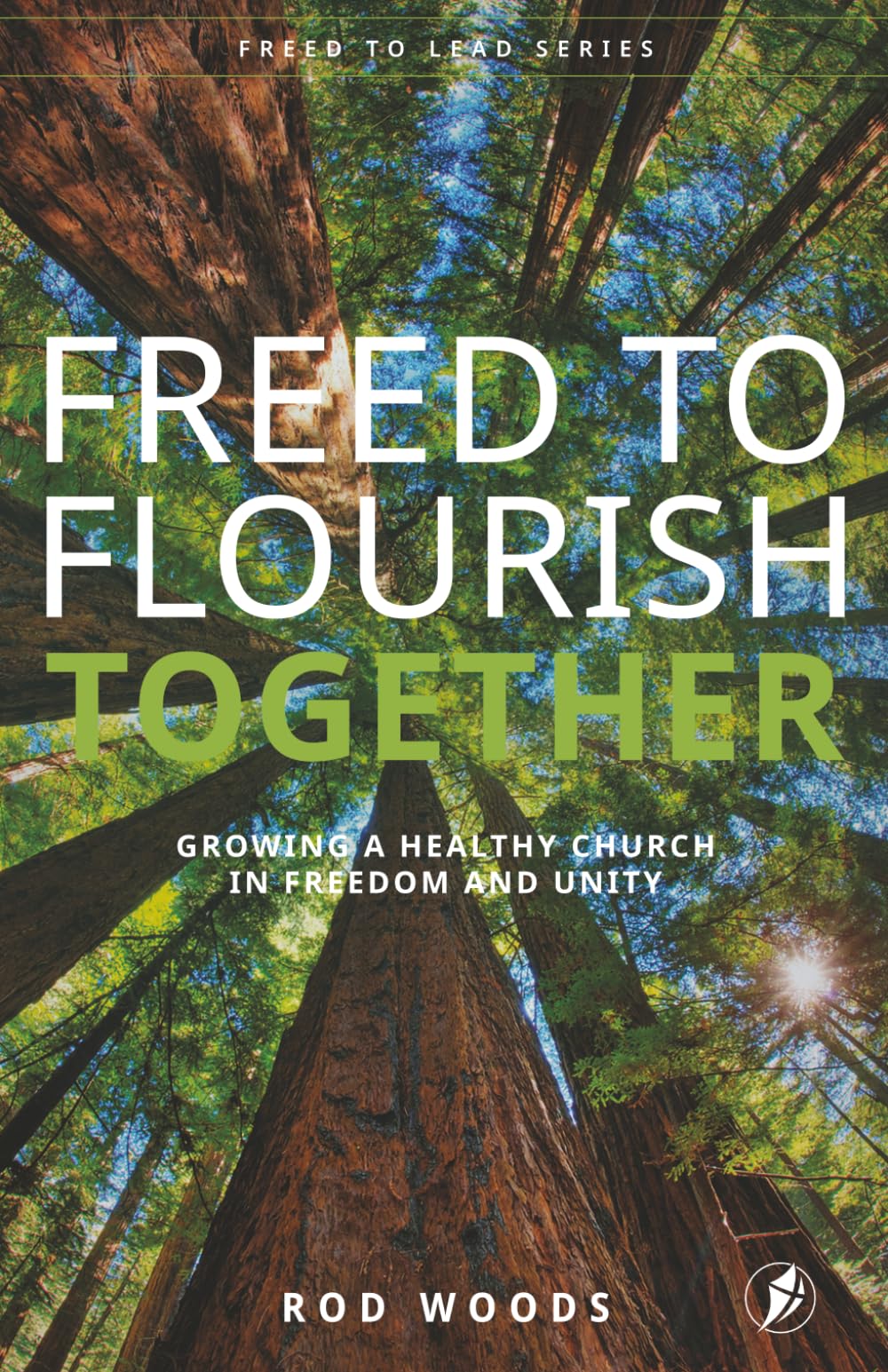 Freed To Flourish Together: Growing a Healthy Church in Freedom and Unity (Freed To Lead Series)