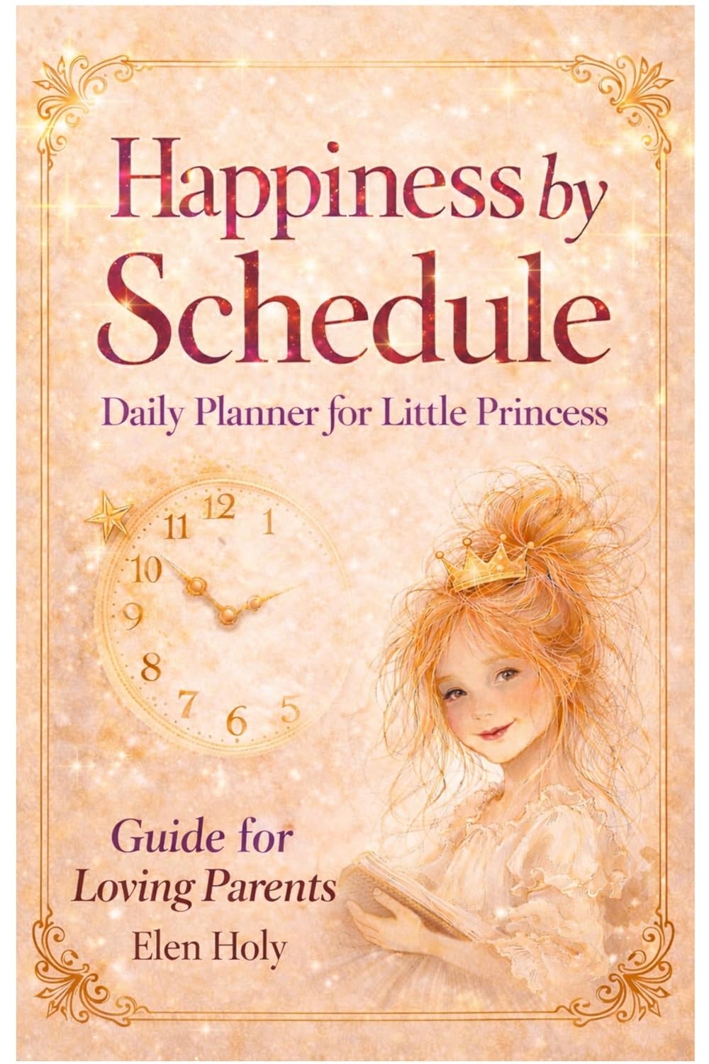 Happiness by Schedule: Daily Planner for Little Princess. A Guide for Loving Parents