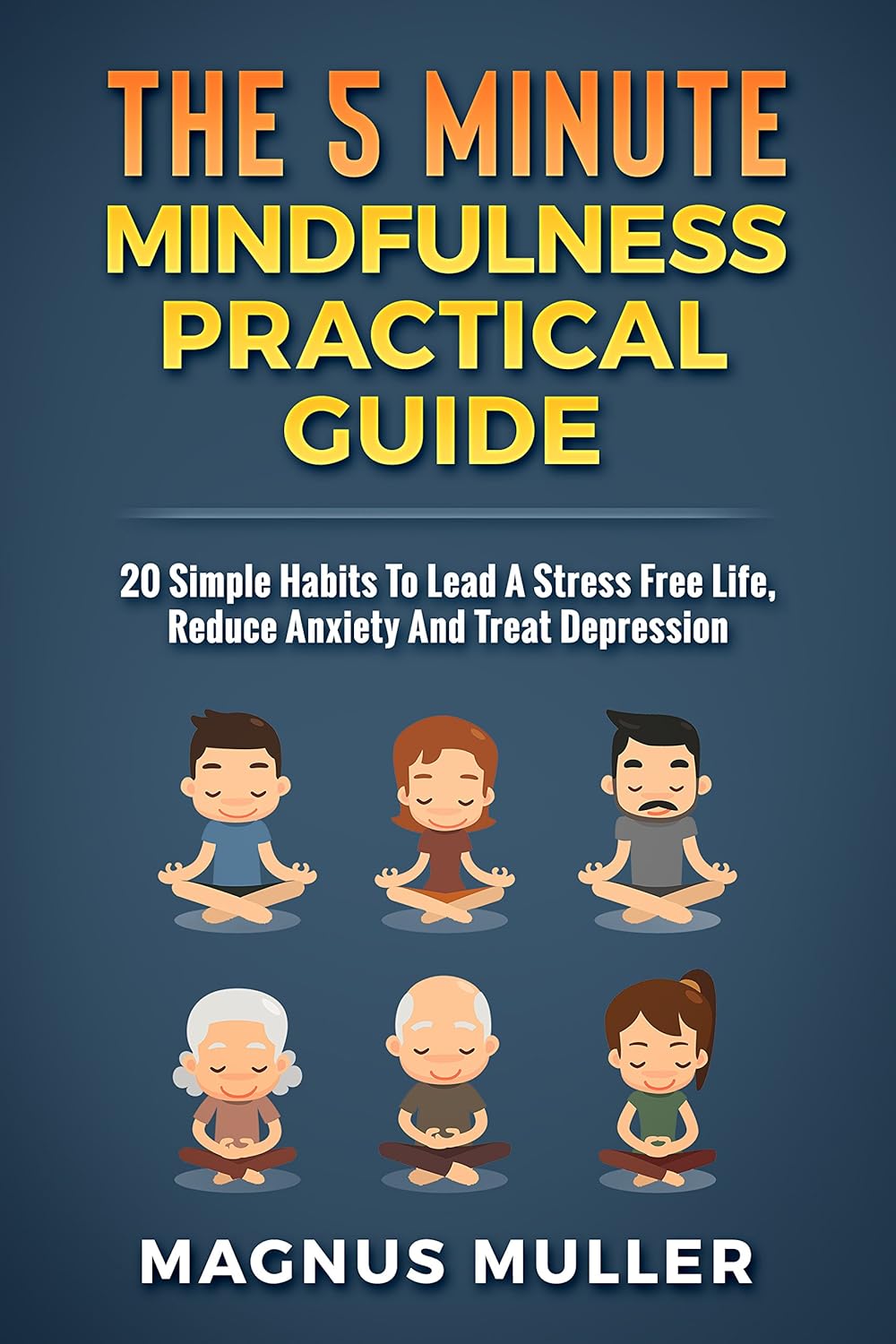 The 5 Minute Mindfulness Practical Guide: 20 Simple Habits To Lead A Stress Free Life, Reduce Anxiety And Treat Depression (The 5 Minute Self Help Series Book 3) The 5 Minute Mindfulness Practical Guide: 20 Simple Habits To Lead A Stress Free Life, Reduce Anxiety And Treat Depression (The 5 Minute Self Help Series Book 3)