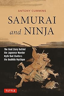 Samurai and Ninja: The Real Story Behind the Japanese Warrior Myth that Shatters the Bushido Mystique