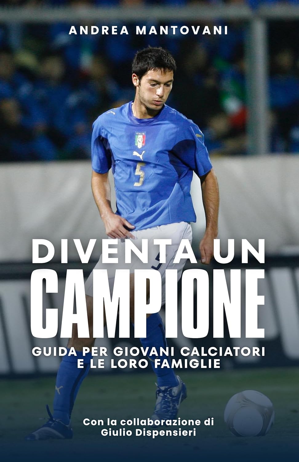 Diventa un campione - Guida per giovani calciatori e le loro famiglie (Italian Edition)