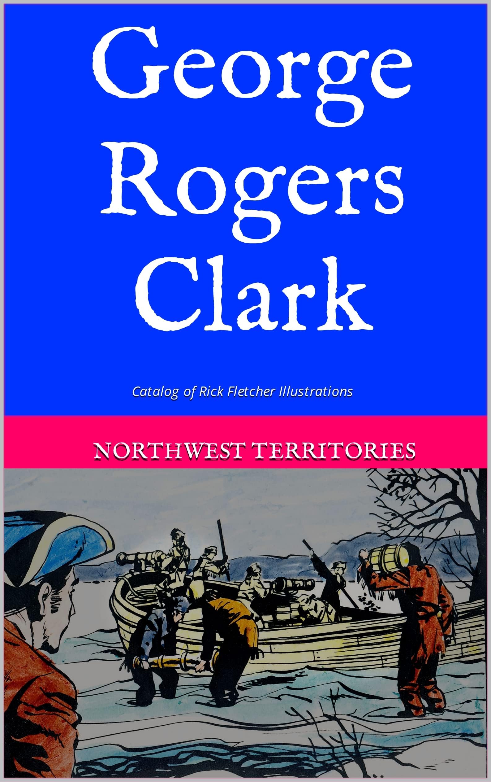 George Rogers Clark: Catalog of Rick Fletcher Illustrations