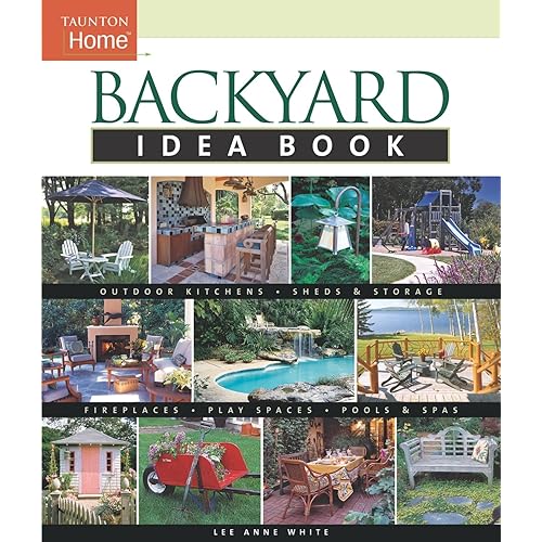 Backyard Idea Book: Outdoor Kitchens, Sheds & Storage, Fireplaces, Play Spaces, Pools & Spas (Taunton Home Idea Books)
