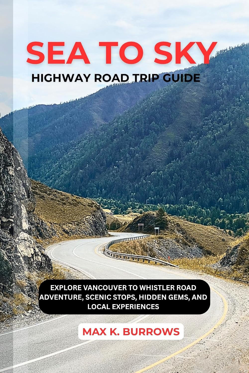 SEA TO SKY HIGHWAY ROAD TRIP : EXPLORE VANCOUVER TO WHISTLER ROAD ADVENTURE, SCENIC STOPS, HIDDEN GEMS, AND LOCAL EXPERIENCES