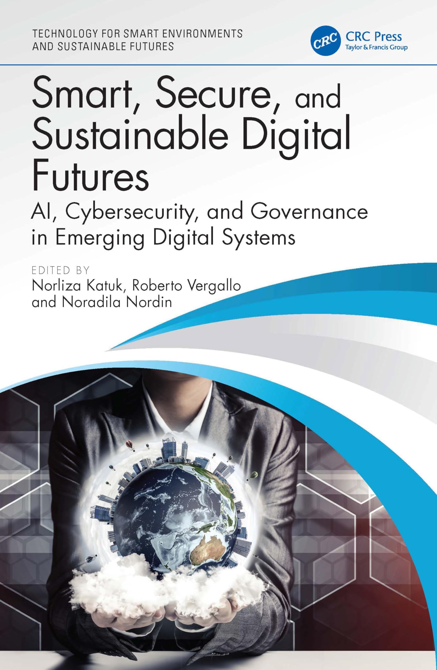 Smart, Secure, and Sustainable Digital Futures: AI, Cybersecurity, and Governance in Emerging Digital Systems (Technology for Smart Environments and Sustainable Futures)