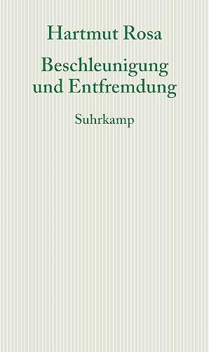 Beschleunigung und Entfremdung: Entwurf einer kritischen Theorie spätmoderner Zeitlichkeit (Graue Reihe)