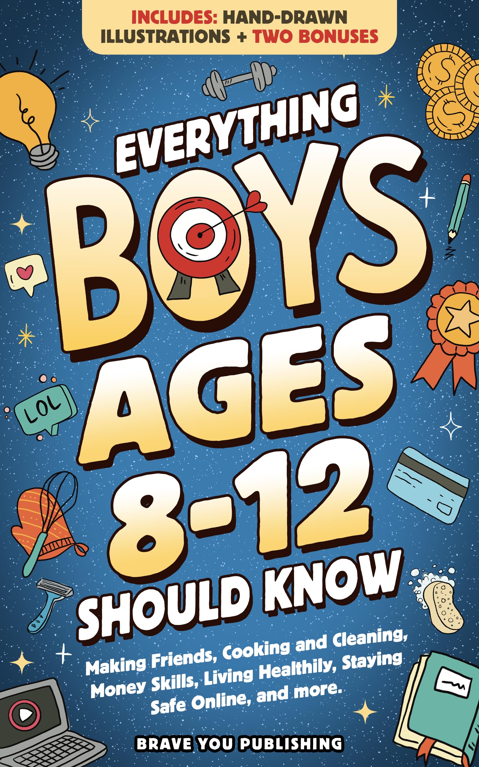 Everything Boys Ages 8-12 Should Know: Making Friends, Cooking And Cleaning, Money Skills, Living Healthily, Staying Safe Online, And More. Essential Life ... Teens (Gift Books For Tweens Book 1)
