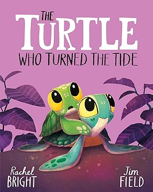 The Turtle Who Turned the Tide: From The World of Rachel Bright & Jim Field 