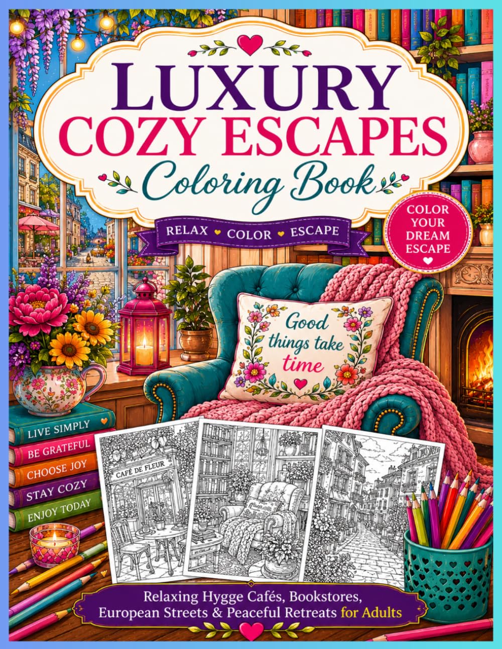 LUXURY COZY ESCAPES Coloring Book: Relaxing Hygge Cafés, Bookstores, European Streets & Peaceful Retreats for Adults