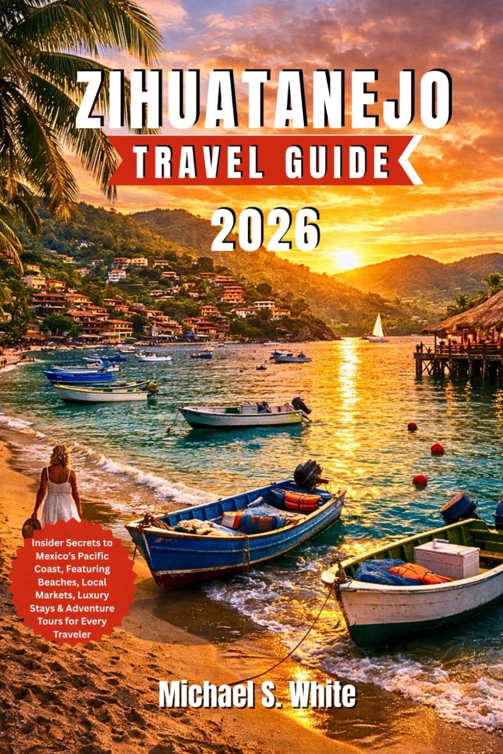 ZIHUATANEJO TRAVEL GUIDE 2026: Insider Secrets to Mexico’s Pacific Coast, Featuring Beaches, Local Markets, Luxury Stays & Adventure Tours for Every Traveler