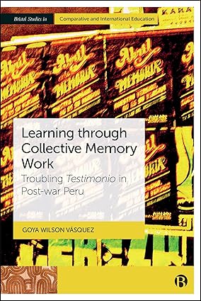 Learning through Collective Memory Work: Troubling Testimonio in Post-war Peru (Bristol Studies in Comparative and International Education)