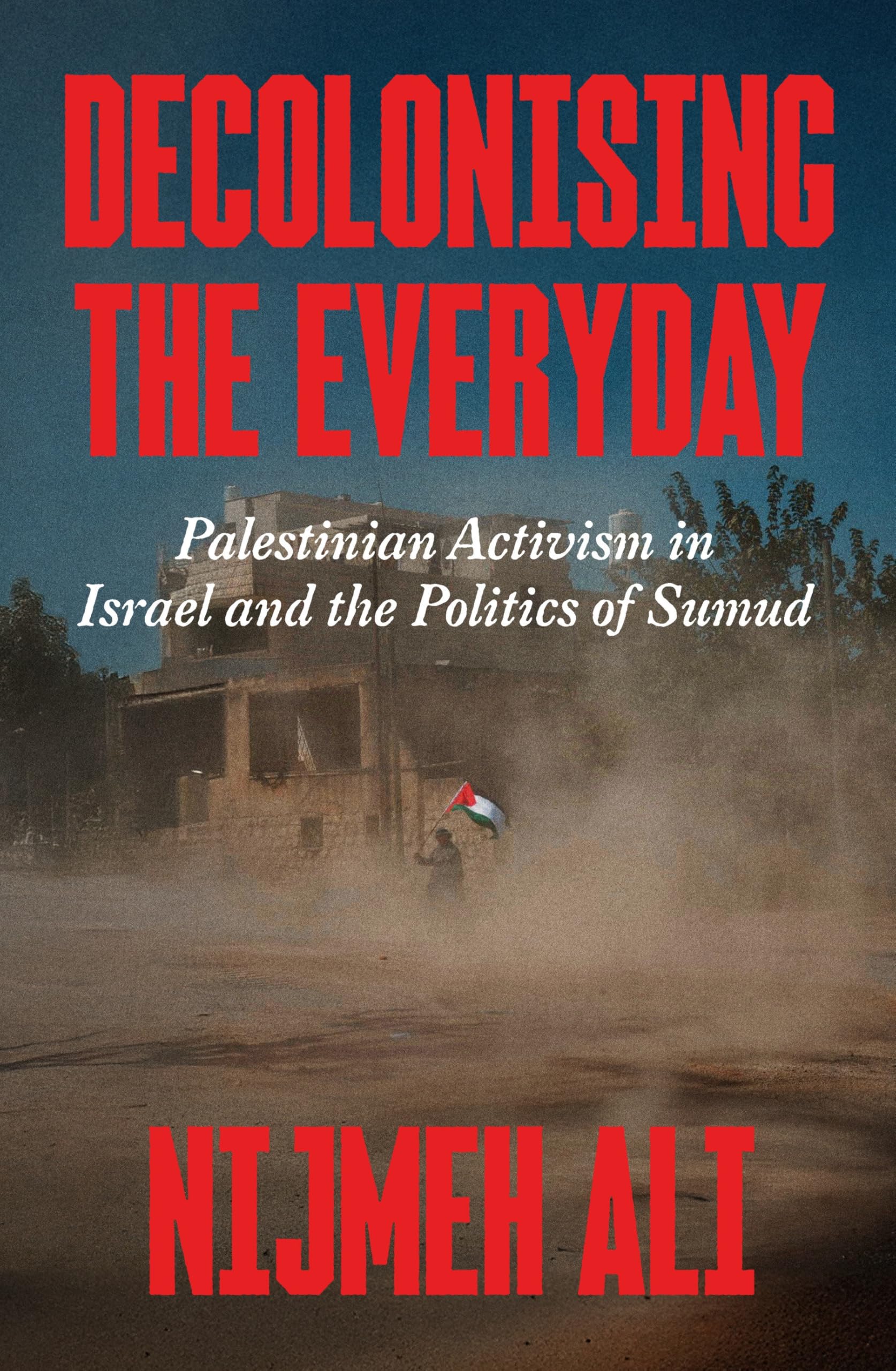 Decolonising the Everyday: Palestinian Activism in Israel and the Politics of Sumud