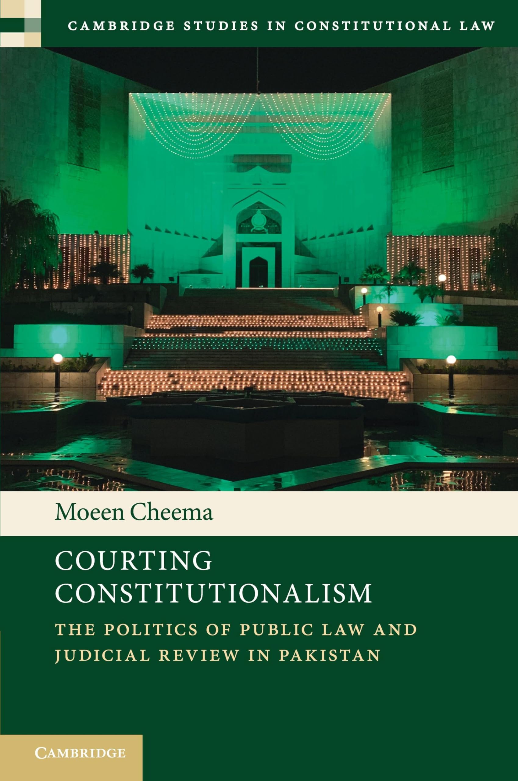 Courting Constitutionalism: The Politics of Public Law and Judicial Review in Pakistan (Cambridge Studies in Constitutional Law)