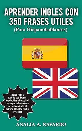 APRENDER INGLES CON 350 FRASES UTILES: INGLES FACIL Y RAPIDO CON FRASES TRADUCIDAS AL ESPAÑOL PARA QUE HABLES COMO UN NATIVO DESDE EL PRIMER DÍA. ¡CON AUDIO Y VIDEO! Tienda Kindle,eBooks Kindle,Lengua, lingüística y redacción