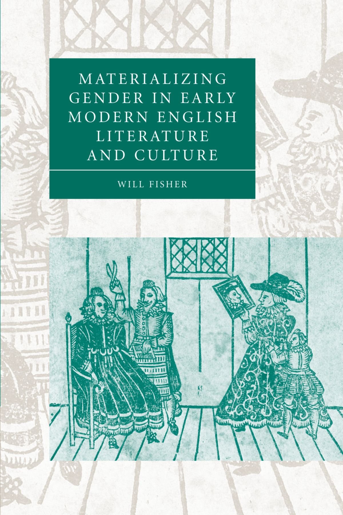 Materializing Gender in Early Modern English Literature and Culture: 52 (Cambridge Studies in Renaissance Literature and Culture, Series Number 52)