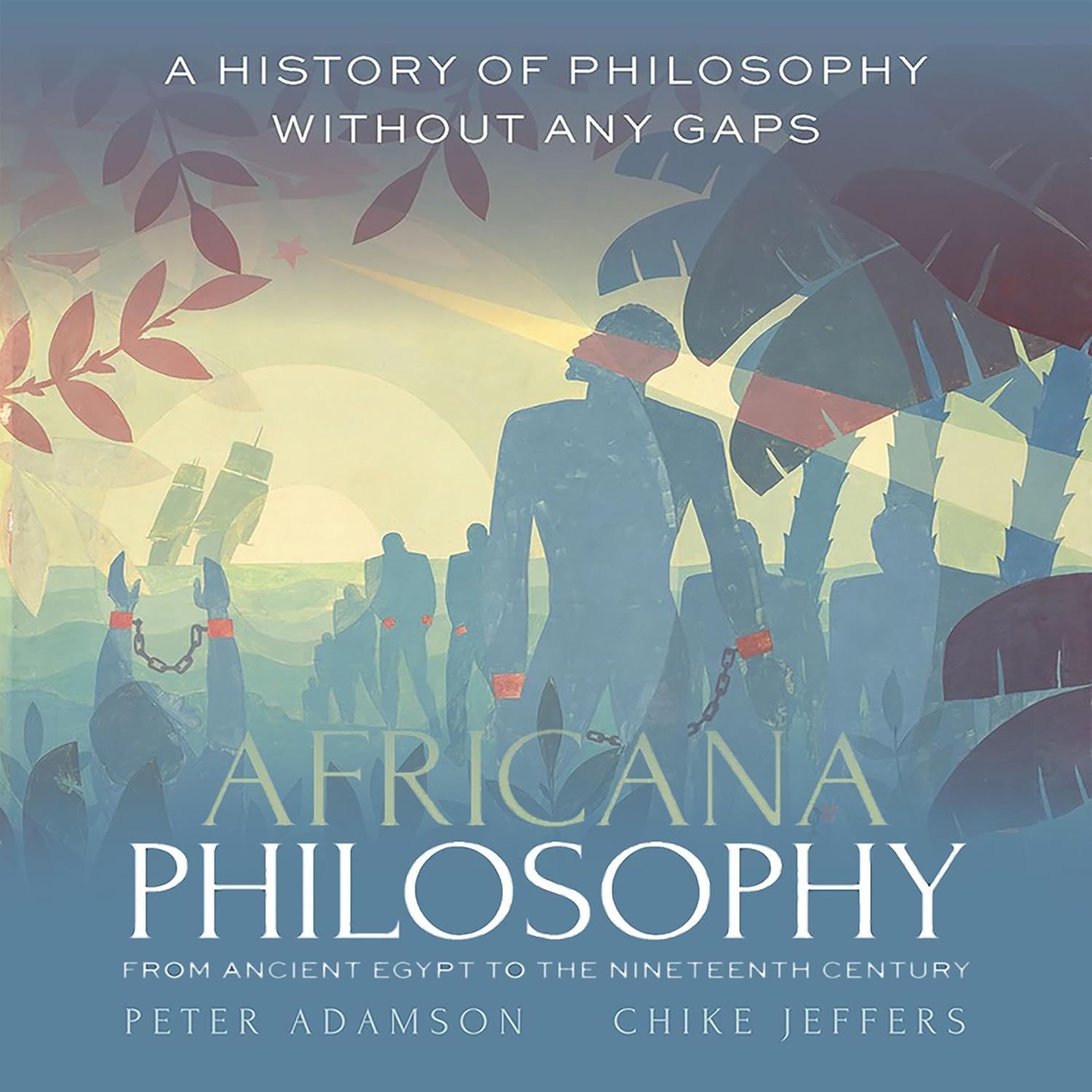 Peter Adamson, Chike Jeffers Africana Philosophy from Ancient Egypt to the Nineteenth Century