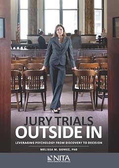 Jury Trials Outside In Leveraging Psychology from Discovery to Decision NITA