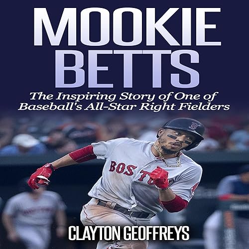 Mookie Betts: The Inspiring Story of One of Baseball's All-Star Right Fielders (Baseball Biography Books)