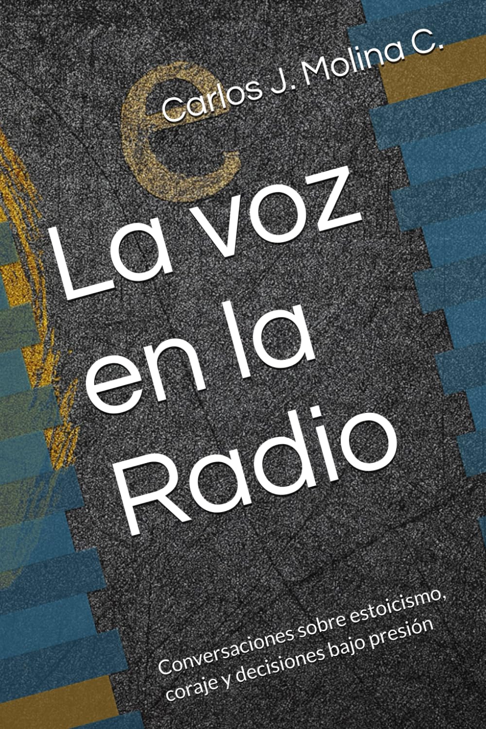 La voz en la Radio: Conversaciones sobre estoicismo, coraje y decisiones bajo presión (Estoicismo para la vida diaria)