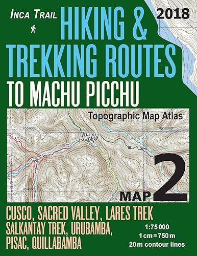 Inca Trail Map 2 Hiking &amp; Trekking Routes to Machu Picchu Topographic Map Atlas Cusco, Sacred VAlley, Lares Trek, Salkantay Trek, Urubamba, Pisac, ... (Travel Guide Hiking Trail Maps Cusco Peru)