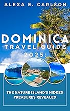 Dominica Travel Guide 2025: : The Nature Island’s Hidden Treasures Revealed