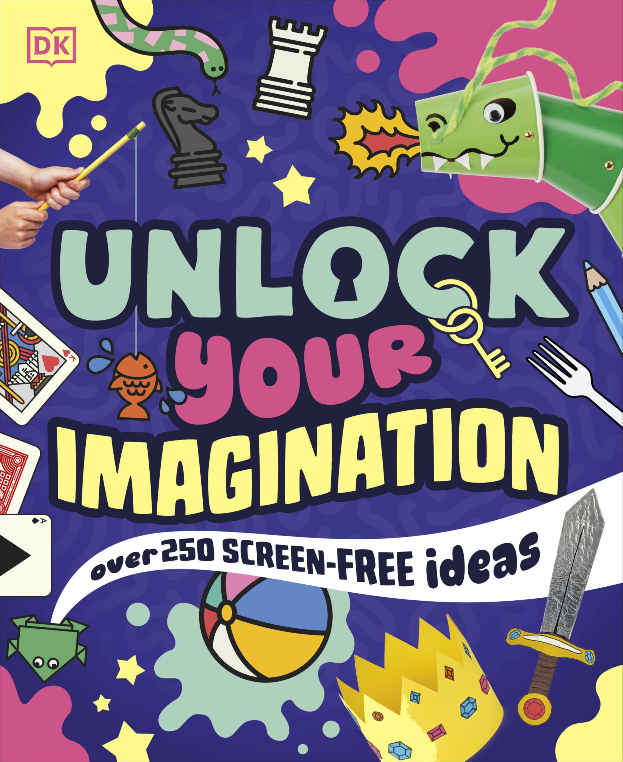 Unlock Your Imagination: Over 250 Screen-Free Ideas by DK