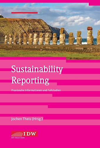 Sustainability Reporting: Praxisnahe Informationen und Fallstudien (IDW Nachhaltigkeit: Praxisorientierter Überblick zur Berichterstattung, unternehmerischer Praxis und Prüfung)