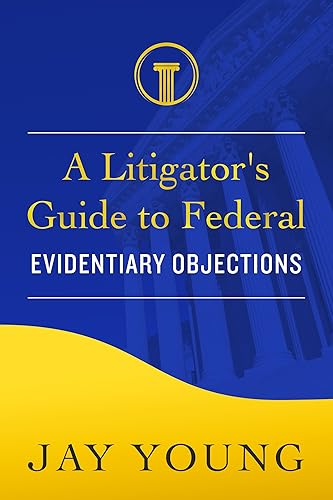 A Litigator's Guide to Federal Evidentiary Objections: How to Make Objections at Trial (The Litigator's Guide Series) (English Edition)
