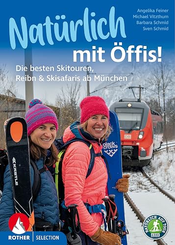 Natürlich mit Öffis! Die besten Skitouren, Reibn und Skisafaris ab München: 35 Touren. Mit GPS-Tracks (Rother Selection)