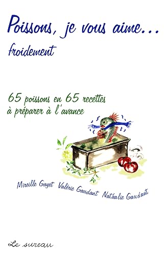 Poissons je vous aime... : 65 poissons en 65 recettes ÿ prÿ©parer ÿ l'avance